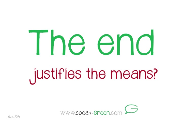 2014-01-10 - the end justifies the means?